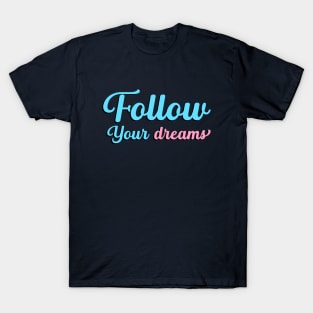Follow Your Dreams, Choose Happy, Be Happy, Inspirational, Positivity, Motivational T-Shirt